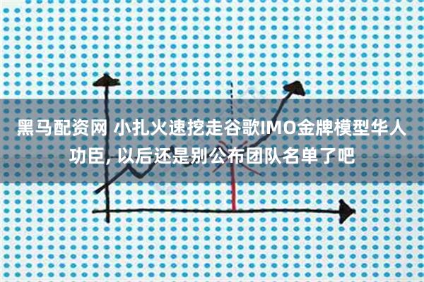黑马配资网 小扎火速挖走谷歌IMO金牌模型华人功臣, 以后还是别公布团队名单了吧
