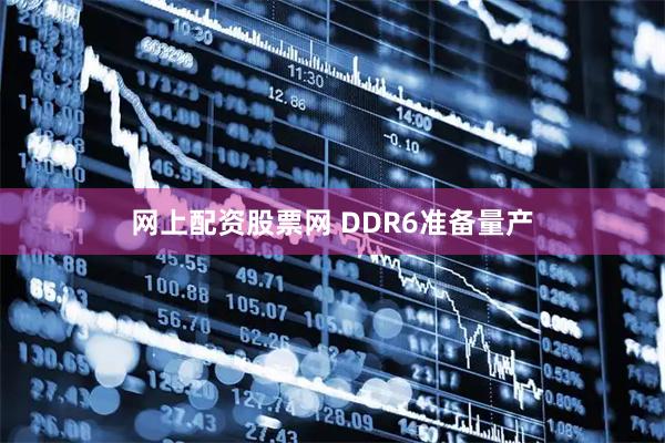 网上配资股票网 DDR6准备量产