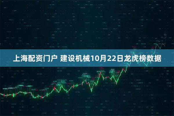 上海配资门户 建设机械10月22日龙虎榜数据